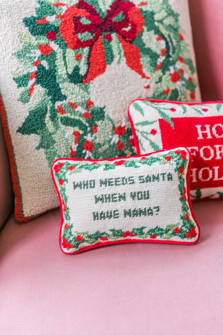 Who Needs Santa When You Have Nana Needlepoint Pillow